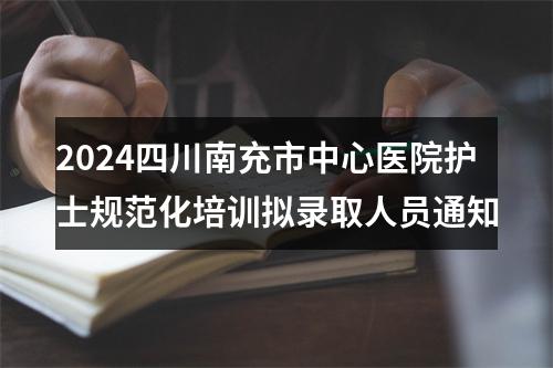 2024四川南充市中心医院护士规范化培训拟录取人员通知 图片